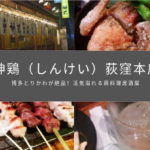 【レポート】「神鶏（しんけい）荻窪本店」博多とりかわが絶品！活気溢れる鶏料理居酒屋💛